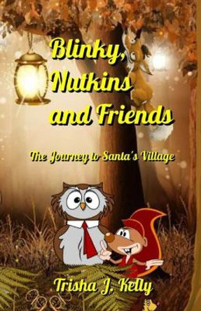 Blinky, Nutkins and Friends: The Journey to Santa's Village Trisha J Kelly 9781790294039