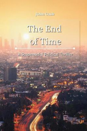 The End of Time: A Suspenseful Political Thriller John Cash 9781801934848