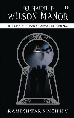 The Haunted Wilson Manor by Rameshwar Singh H V