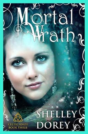 Mortal Wrath: Celtic Knot Book 3 Shelley Dorey 9781988913339