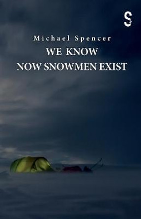 We Know Now Snowmen Exist Michael Spencer 9781914228049