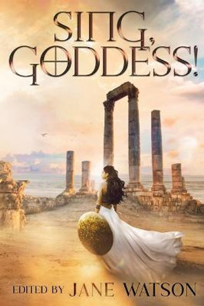 Sing, Goddess!: A YA Anthology of Greek Myth Retellings Jane Watson 9781952667510