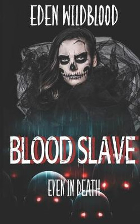 Blood Slave: Even in Death Eden Wildblood 9781692812409
