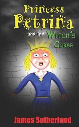 Princess Petrina and the Witch's Curse James Sutherland 9781790966882