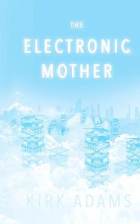 The Electronic Mother by Kirk Adams