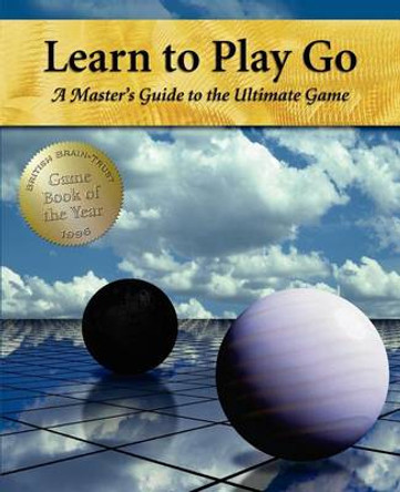 Learn to Play Go: A Master's Guide to the Ultimate Game (Volume I) Soo-Hyun Jeong 9781453632895