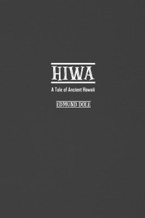 Hiwa: A Tale of Ancient Hawaii Edmund Dole 9781774816721