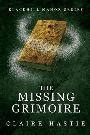 The Missing Grimoire: A Blackhill Manor Novel Claire Hastie 9781803780610