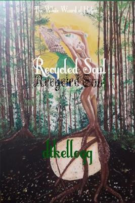 Recycled Soul: The white wizard of Hofjar D Kellogg 9781300515791
