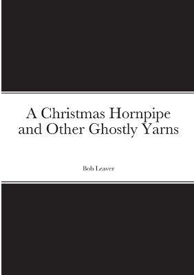 A Christmas Hornpipe and Other Ghostly Yarns by Bob Leaver