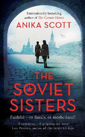 The Soviet Sisters: a gripping spy novel from the author of the international hit 'The German Heiress' Anika Scott 9780715654668