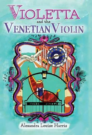 Violetta and the Venetian Violin Alexandra Louise Harris 9780645307139