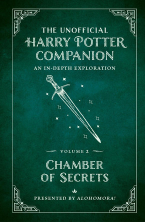 The Unofficial Harry Potter Companion Volume 2: Chamber of Secrets by Alohomora!