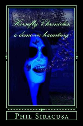 The Horsefly Chronicles: A Demonic Haunting Phil Siracusa 9781499562484