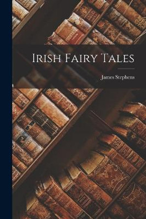 Irish Fairy Tales James Stephens 9781015483927