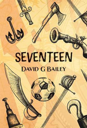 Seventeen: or The Blood City Tommy O'Reilly Benefit Tour David G Bailey 9781800421394