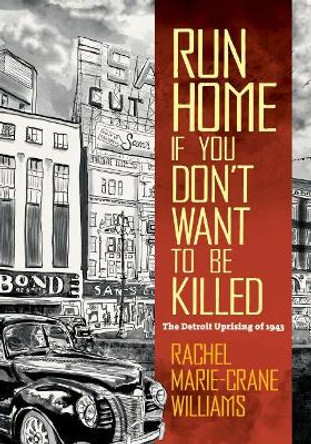Run Home If You Don't Want to Be Killed: The Detroit Uprising of 1943 Rachel Williams 9781469663272