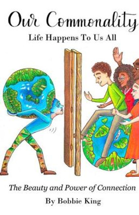 Our Commonality Life Happens To Us All by Bobbie King