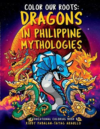 Color Our Roots: Dragons in Philippine Mythologies: An Educational Coloring Book Kirby Araullo 9781678187972