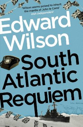 South Atlantic Requiem: A gripping Falklands War espionage thriller by a former special forces officer Edward Wilson 9781529426137