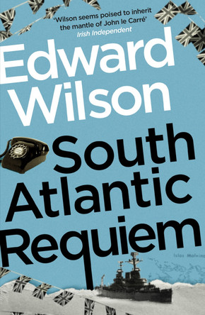 South Atlantic Requiem: A gripping Falklands War espionage thriller by a former special forces officer Edward Wilson 9781529426137