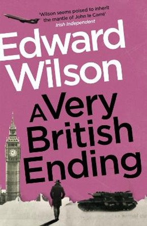 A Very British Ending: A gripping espionage thriller by a former special forces officer Edward Wilson 9781529426144