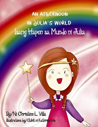 An Afternoon in Julia's World: Isang Hapon sa Mundo ni Julia Christine L Villa 9781958753019