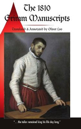 The 1810 Grimm Manuscripts: The First Complete English Translation of the 1810 Handwritten Manuscripts The Beginnings of the Kinder- und Hausmarchen Children's and Household Tales Oliver Loo 9781329466975