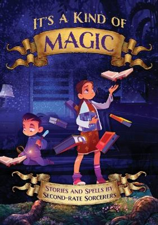 It's a Kind of Magic: Stories and Spells by Second-Rate Sorcerers Michelle Worthington 9780994436665