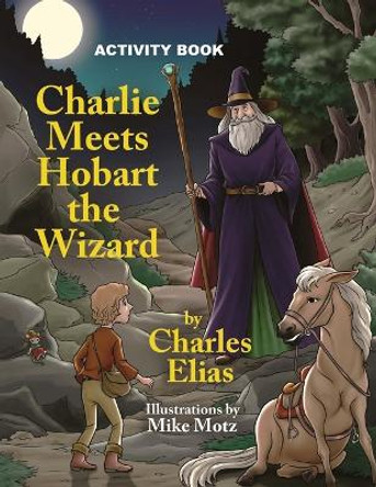 Charlie Meets Hobart the Wizard: Activity Book Charles Elias 9781717205438