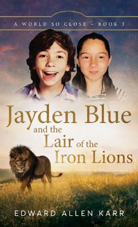 Jayden Blue and The Lair of the Iron Lions Edward Allen Karr 9781950886456