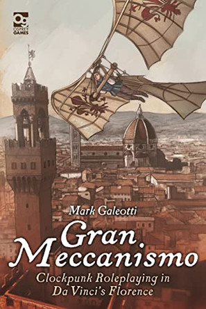 Gran Meccanismo: Clockpunk Roleplaying in Da Vinci's Florence Mark Galeotti 9781472849670