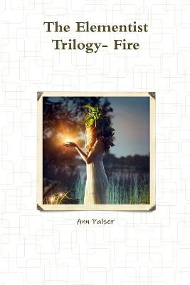 The Elementist Trilogy- Fire Ann Palser 9781312583092
