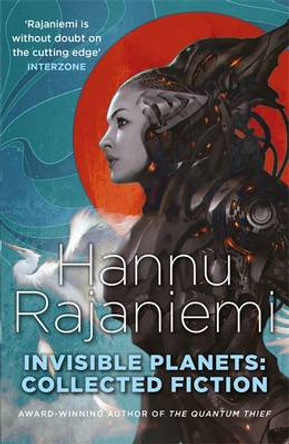 Invisible Planets: Collected Fiction Hannu Rajaniemi 9781473210233