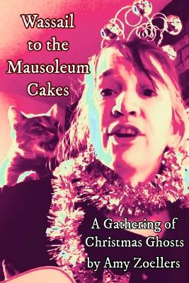 Wassail to the Mausoleum Cakes: A Gathering of Christmas Ghosts Amy Zoellers 9781959048060