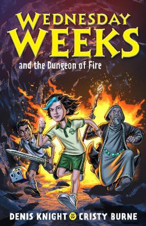 Wednesday Weeks and the Dungeon of Fire by Denis Knight