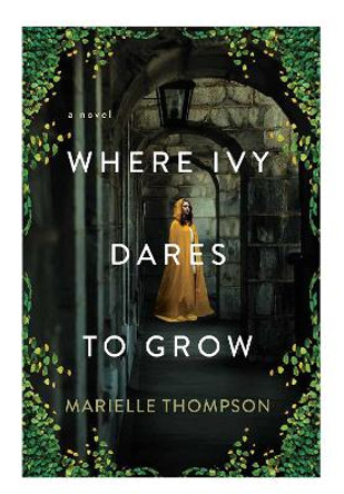 Where Ivy Dares to Grow: A Gothic Time Travel Love Story Marielle Thompson 9781496742629