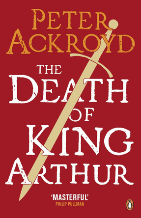 The Death of King Arthur: The Immortal Legend Peter Ackroyd 9780140455656