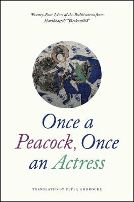 Once a Peacock, Once an Actress: Twenty-Four Lives of the Bodhisattva from Haribhatta's "Jatakamala" Haribhatta 9780226485829