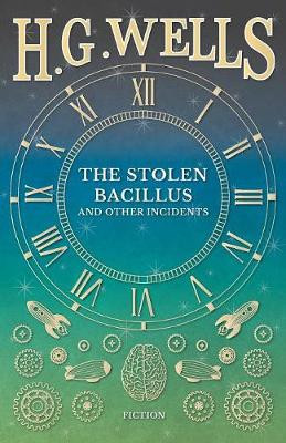 The Stolen Bacillus and Other Incidents H G Wells 9781473333567