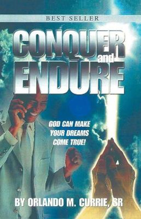 Conquer and Endure Orlando M Currie, Sr 9780595324033