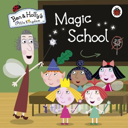 Ben and Holly's Little Kingdom: Magic School Ben and Holly's Little Kingdom 9780723271802