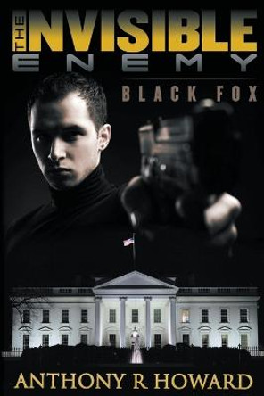 The Invisible Enemy: Black Fox Anthony R Howard 9780996639705