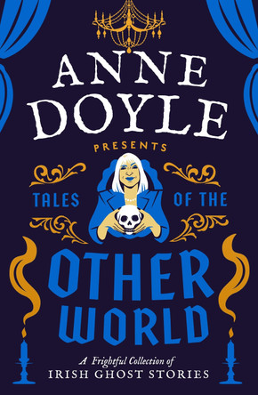 Tales of the Otherworld: A Frightful Collection of Ireland's Favourite Ghost Stories Anne Doyle 9780717197385