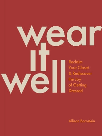 Wear It Well: Reclaim Your Closet and Rediscover the Joy of Getting Dressed Allison Bornstein 9781797221427