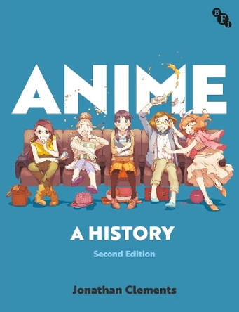Anime: A History Jonathan Clements (Author/Scriptwriter, UK) 9781839025129