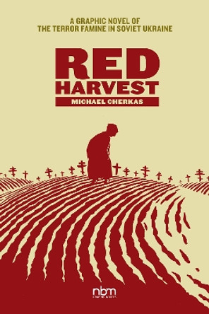 Red Harvest: A Graphic Novel of the Terror Famine in Soviet Ukraine Michael Cherkas 9781681123202