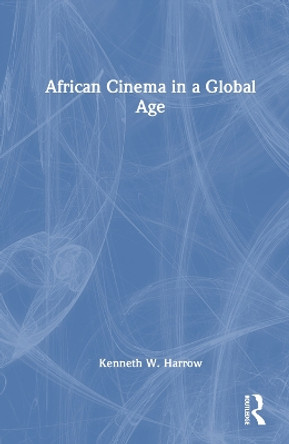 African Cinema in a Global Age Kenneth W. Harrow 9781032502526