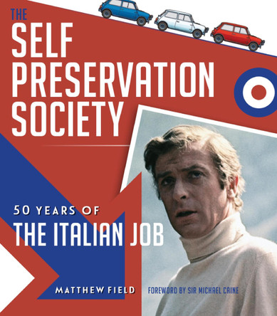 The Self Preservation Society: 50 Years of The Italian Job Matthew Field 9781907085864