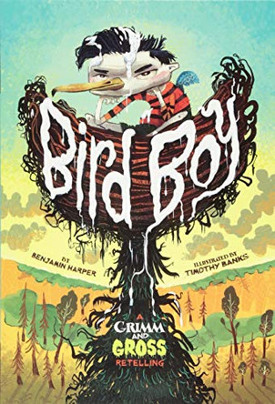 Bird Boy: A Grimm and Gross Retelling Benjamin Harper 9781474767507